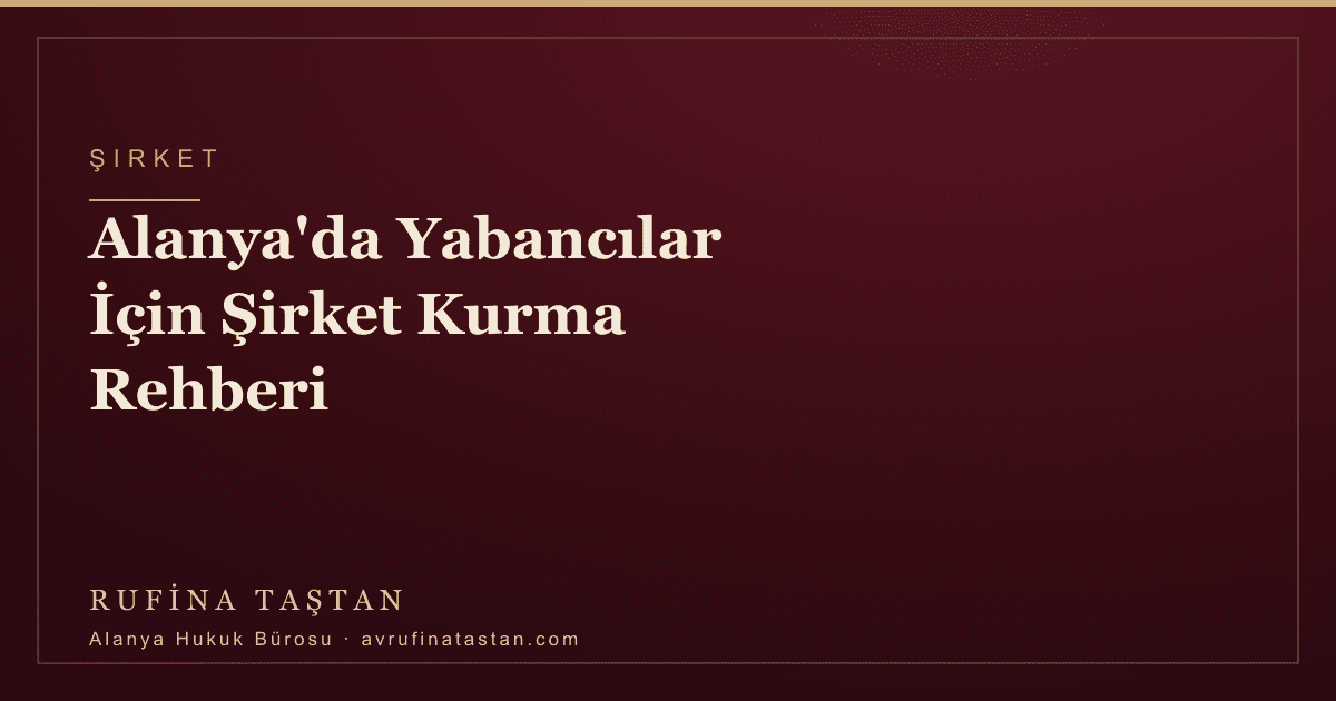 Alanya'da Yabancılar İçin Şirket Kurma Rehberi