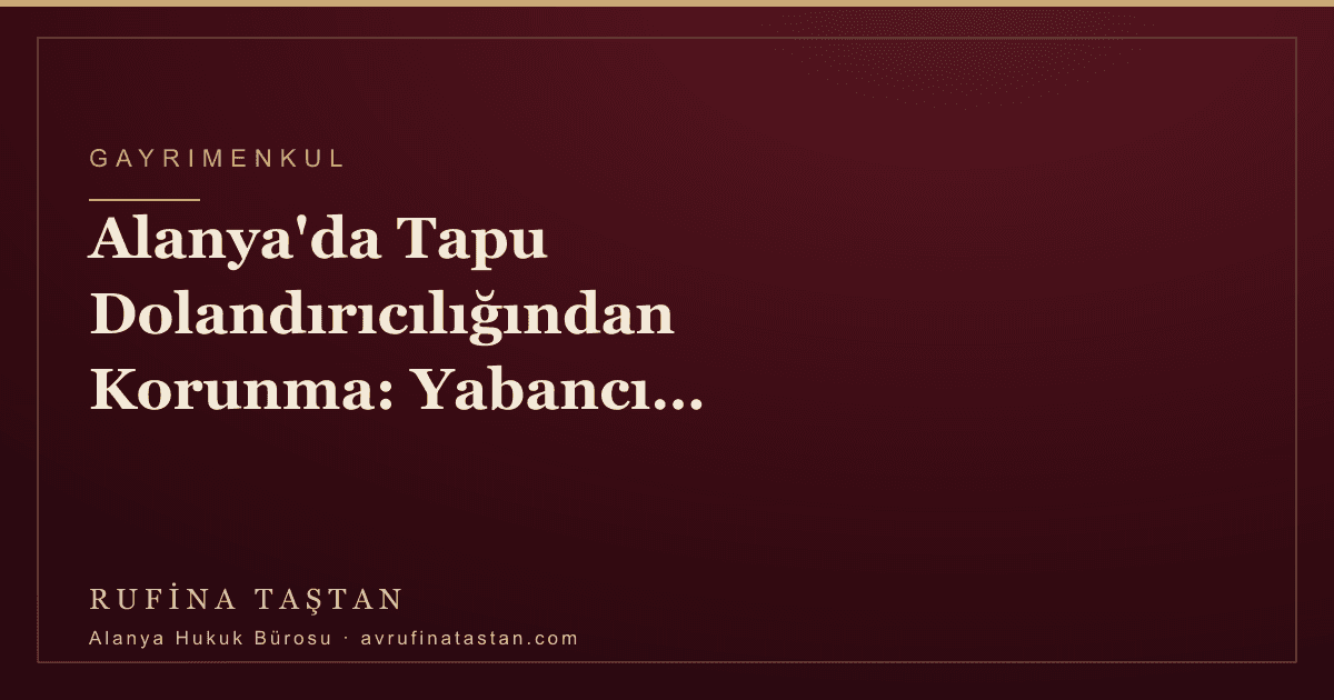 Alanya'da Tapu Dolandırıcılığından Korunma: Yabancı Alıcılar İçin Rehber