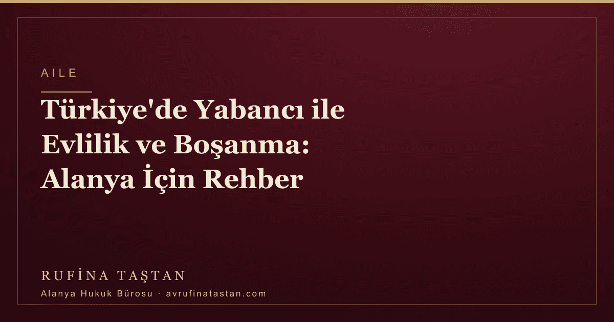 Türkiye'de Yabancı ile Evlilik ve Boşanma: Alanya İçin Rehber
