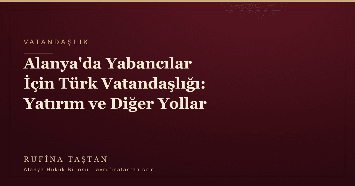 Alanya'da Yabancılar İçin Türk Vatandaşlığı: Yatırım ve Diğer Yollar